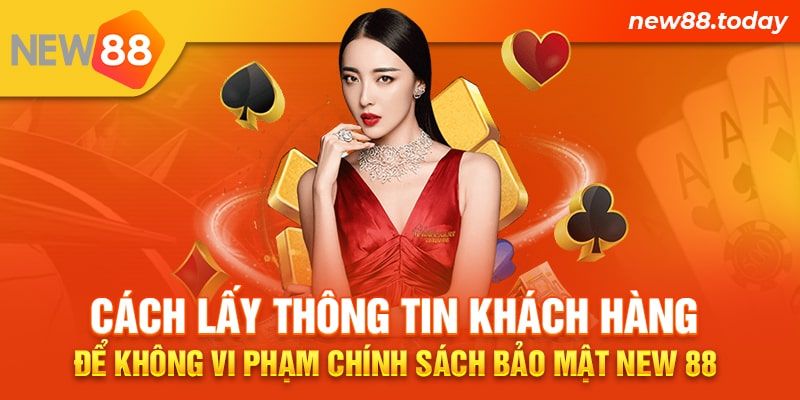 Cách lấy thông tin khách hàng để không vi phạm chính sách bảo mật New 88